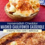 A scoop of mashed cauliflower casserole in a small bowl and a serving spoon in the casserole dish divided by a blue box with text overlay that says "Horseradish Cheddar Mashed Cauliflower Casserole" and the words creamy, low carb, and delicious.