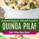 Two photos of a bowl of quinoa with asparagus and mushrooms mixed in divided by a green box with text overlay that says "Asparagus Mushroom Quinoa Pilaf" and the words "Get the Recipe!".
