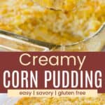 A serving spoon scooping up a corn casserole and a spoon in a glass baking dish of the casserole divided by a brown box with text overlay that says "Creamy Corn Pudding" and the words easy, savory, and gluten free.