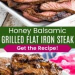 Slices of grilled flat iron steak on a white serving platter and two whole grilled steaks on the platter and a steak divided by a green box with text overlay that says "Honey Balsamic Grilled Flat Iron Steak" and the words "Get the Recipe!".