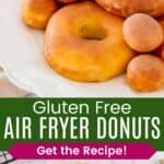 air fryer glazed donuts and donut holes stacked on a platter and looking down at one on a plate divided by a green box with text overlay that says "Gluten Free Air Fryer Donuts" and the words "Get the Recipe".