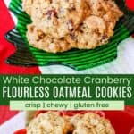 White Chocolate Cranberry Oatmeal Cookies on a green glass Christmas-tree shaped plate and more in a red snowflake-shaped dish divided by a green box with text that says "White Chocolate Cranberry Flourless Oatmeal Cookies" and the words crisp, chewy, and gluten free.