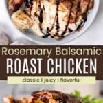 Carved pieces of roast chicken drizzled with balsamic glaze on a white plate and the whole chicken on a marble platter with rosemary sprigs divided by a brown box with text overlay that says "Rosemary Balsamic Roast Chicken" and the words classic, juicy, and flavorful.