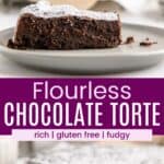 A slice of flourless chocolate cake on a plate with a bite of it on a fork being held above it and a spatula being slid under a slice of the torte on parchment paper divided by a purple box with text overlay that says "Flourless Chocolate Torte" and the words rich, gluten free, and fudgy.