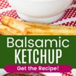 A bowl of ketchup with fries in front of it and a closeup of the sauce divided by a green box with text overlay that says "Balsamic Ketchup" and the words "Get the Recipe!".