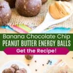 A pile of energy balls on cloth napkins with a spoon of peanut butter and a birds eye view of that pile plus a plate of them divided by a green box with text overlay that says "Banana Chocolate Chip Peanut Butter Energy Balls" and the words "Get the Recipe!".