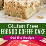 Squares of crumb cake on a cutting board and one piece on a red and white polka dot plate divided by a green box with text overlay that says "Gluten Free Eggnog Coffee Cake" and the words "Get the Recipe!".