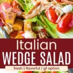Romaine lettuce topped with tomatoes, mozzarella, parmesan, prosciutto, and croutons and a closeup of the salad divided by a red box with text overlay that says "Italian Wedge Salad" and the words fresh, flavorful, and gf option.