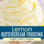 Pale yellow frosting being piped into a bowl and a small amount coming out of a star tip on a plastic pastry bag divided by a blue box with text overlay that says "Lemon Buttercream Frosting" and the words bright, fresh, and creamy.