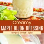 A jar of salad dressing and the dressing dripping off a spoon into the jar divided by an orange box with text overlay that says "Creamy Maple Dijon Dressing" and the words tangy, sweet, and light.