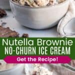 A bowl of ice cream and a closeup of a spoonful of ice cream on top of the bowl divided by a green box with text overlay that says "Nutella Brownie No-Churn Ice Cream" and the words "Get the Recipe!".