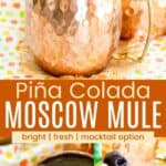Two cocktails in a copper mug garnished with fruit, and looking down into the mud divided by a orange box with text overlay that says "Pina Colada Moscow Mule" and the words bright, fresh, and mocktail option.