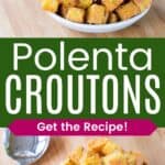 A dish of croutons from the side and overhead divided by a green box with text overlay that says "Polenta Croutons" and the words "Get the Recipe!".