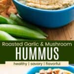 Hummus topped with mushrooms in a blue bowl on a wooden board with pita chips and sugar snap peas next to it and a closeup of the bowl divided by a green box with text overlay that says "Roasted Garlic & Mushroom Hummus" and the words healthy, savory, and flavorful.