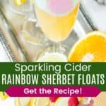 The top of a flute glass with a rainbow sugar rim, bubbly sparking cider and small scoops of sherbet and four of the floats lined up on a tray divided by a green box with text overlay that says "Sparkling Cider Rainbow Sherbet Floats" and the words "Get the Recipe!".