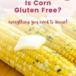 Cooked ears of corn on the cob with pats of butter melting on them with text overlay that says "Is Corn Gluten Free? Everything You Need to Know!".