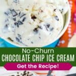 A closeup of scoops of chocolate chip ice cream and a scoop in a metal container of the vanilla ice cream filled with chocolate chips and pieces divided by a green box with text overlay that says "No-Churn Chocolate Chip Ice Cream" and the words "Get the Recipe!"