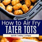 Cooked tater tots in an air fryer basket and one being dipped into a small dish of ketchup divided by a blue box with text overlay that says "Air Fryer Tater Tots" and the words quick, easy, and crispy.