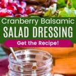 Dressing dripping off a spoon over a salad and jar of dressing with some dripping over the edge divided by a green box with text overlay that says "Cranberry Balsamic Salad Dressing" and the words "Get the Recipe!".