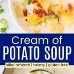 Looking down at a bowl of creamy soup topped with bacon, cheddar cheese with a spoon in it and a ladle full of soup divided by a blue box with text overlay that says "Cream of Potato Soup" and the words silky-smooth, hearty, and gluten free.
