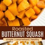 A closeup of baked butternut squash cubes in a bowl and a spatula scooping some off of a sheet pan divided by a brown box with text overlay that says "Roasted Butternut Squash" and the words somple, caramelized, and healthy.