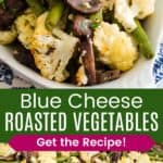 Tongs picking up roasted cauliflower, green beans, and mushrooms from an oval serving dish and the veggies on a sheet pan divided by a green box with text overlay that says "Blue Cheese Roasted Vegetables" and the words "Get the Recipe!".