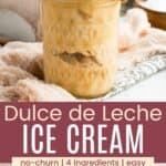 Scoops of ice cream in a glass jar with a spoon and caramel on top and a scoop in a container of ice cream divided by a pink box with text overlay that says "Dulce de Leche Ice Cream" and the words no-churn, 4 ingredients, and easy.
