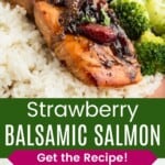 A piece of salmon on top of rice and broccoli and the whole filet topped with a strawberry balsamic glaze divided by a green box with text overlay that says "Strawberry Balsamic Salmon" and the words "Get the Recipe!".