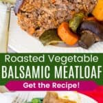 A closeup of two slices of meatloaf on a dish with roasted veggies and a slice on a plate with a baked potato and green beans divided by a green box with text overlay that says "Roasted Vegetable Balsamic Meatloaf" and the words "Get the Recipe!".