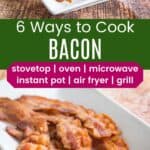 Six crispy slices of cooked bacon on a white rectangular plate from far away and closeup divided by a green box with text overlay that says "6 Ways to Cook Bacon" and the words "stovetop, oven, microwave, instant pot, air fryer, and grill".