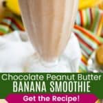 A smoothie in a tall milkshake glass and a closeup of the top with a metal straw in it divided by a green box with text overlay that says "Chocolate Peanut Butter Banana Smoothie" and the words "Get the Recipe!".