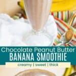 A smoothie in a tall milkshake glass and a closeup of the top with a metal straw in it divided by a turquoise box with text overlay that says "Chocolate Peanut Butter Banana Smoothie" and the words creamy, sweet, and thick.