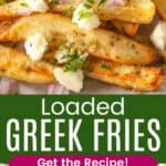 A closeup of French fries topped with feta and onion and the fries on a platter divided by a green box with text overlay that says "Loaded Greek Fries" and the words "Get the Recipe!".