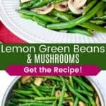 A bowl of green beans with sliced sauteed mushrooms and the dish in a skillet divided by a green box with text overlay that says "Lemon Green Beans & Mushrooms" and the words "Get the Recipe!".