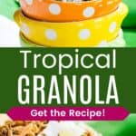 Three stacked bowls with granola with dried pineapple and coconut flakes and a closeup of the granola divided by a green box with text overlay that says "Tropical Granola" and the words "Get the Recipe!".