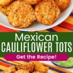 Two photos of a plate of spicy cauli tots divided by a green box with text overlay that says "Mexican Cauliflower Tots" and the words "Get the Recipe!".