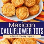 Two photos of a plate of spicy cauli tots divided by a blue box with text overlay that says "Mexican Cauliflower Tots" and the words crispy, cheesy, and spicy.