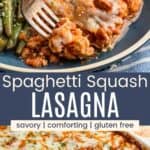 A fork in a serving of spaghetti squash with sauce, meat, and mozzarella cheese on a plate and the whole casserole in a white baking dish with a scoop removed divided by a green box with text overlay that says "Spaghetti Squash Lasagna" and the words savory, comforting, and gluten free.