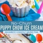 Scoops ice cream with pieces of puppy chow snack mix in it in a metal dish and a scoop in a container of ice cream divided by a turquoise box with text overlay that says "No-Churn Puppy Chow Ice Cream" and the words decadent, creamy, and gluten free.
