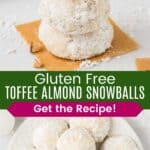 A stack of three cookies coated with powdered sugar and a bite out of the top one and a pile of cookies on a plate divided by a green box with text overlay that says "Gluten Free Toffee Almond Snowballs" and the words "Get the Recipe!".