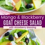 A plate of lettuce topped with mango slices and blackberries from the side and overhead divided by a purple with text overlay that says "Mango & Blackberry Goat Cheese Salad" and the words "with strawberry dressing".